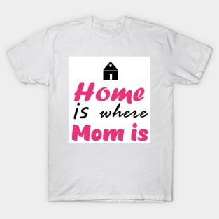 Home is Where mom is - Mothers Day Collection T-Shirt